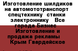 Изготовление шилдиков на автомототранспорт, спецтехнику, станки, электроннику - Все города Бизнес » Изготовление и продажа рекламы   . Крым,Гвардейское